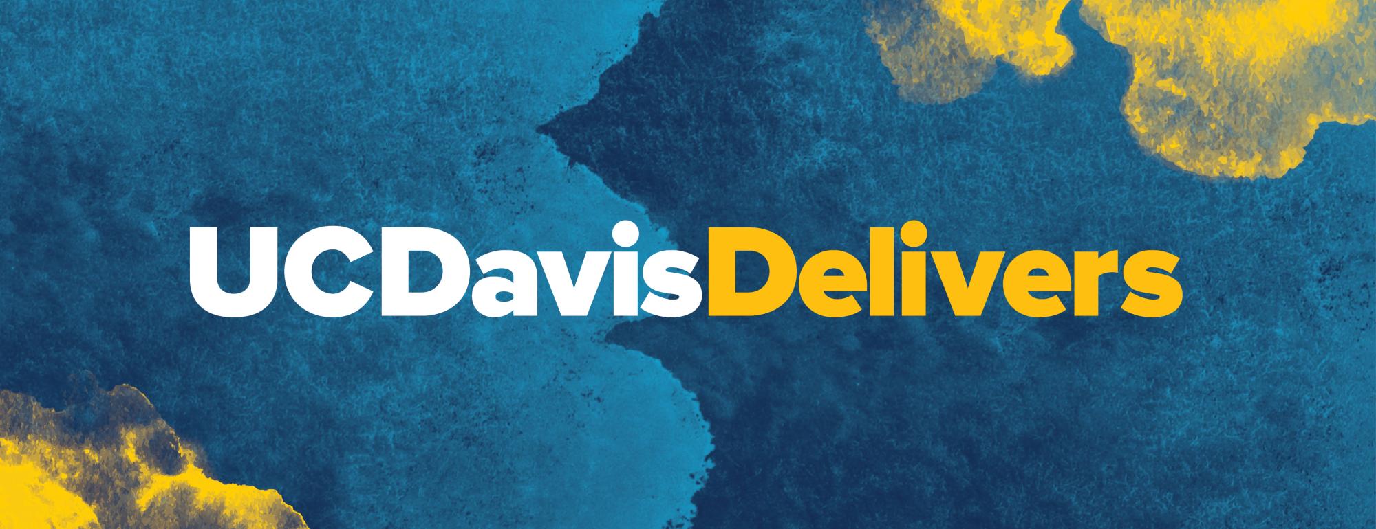 UC Davis Delivers" text over a textured blue background with yellow abstract accents.