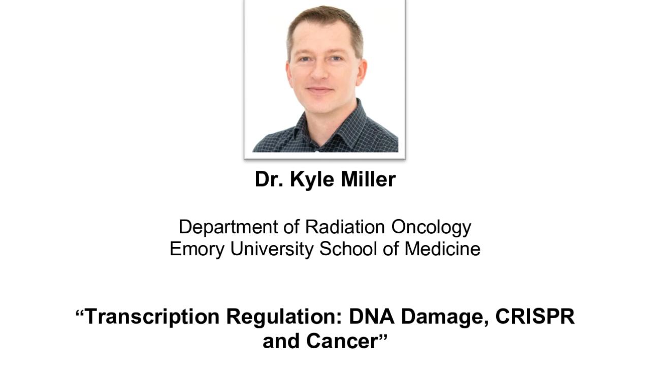Special Seminar- Dr. Kyle Miller presents: "Transcription Regulation: DNA Damage, CRISPR and Cancer"Special Seminar- Dr. Kyle Miller presents: "Transcription Regulation: DNA Damage, CRISPR and Cancer" flyer
